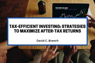 Tax-Efficient Investing: Strategies to Maximize After-Tax Returns