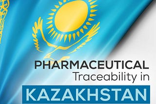 Pharmaceutical Traceability in Kazakhstan