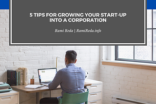 5 Tips for Growing Your Start-Up into a Corporation | Rami Reda