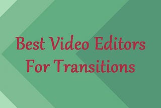 Top 6 Video Editors for Transitions