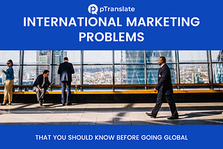 Top International Marketing Problems that You Should Know When Going Global