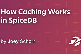 How Caching Works in SpiceDB