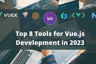 Top 8 Tools for Vue.js Development in 2023