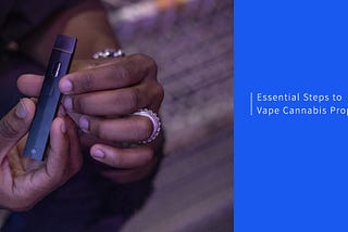 6 Essential Steps to Vape Cannabis Properly