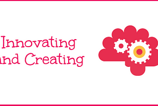 Innovating and Creating