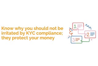 Know why you should not be irritated by KYC compliance; they protect your money