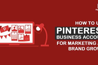 How to use Pinterest Business Account for Marketing & Brand Growth