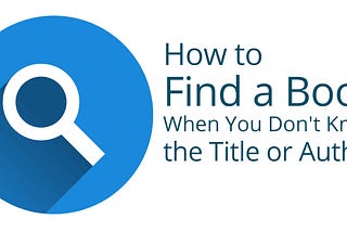 How to Find a Book When You Don’t Know the Title or Author