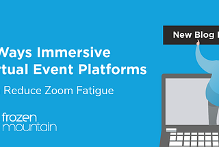 5 Ways Immersive Virtual Event Platforms Can Reduce Zoom Fatigue