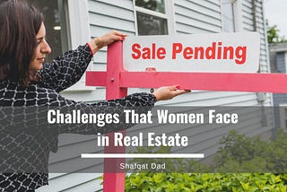 Challenges That Women Face in Real Estate — Shafqat Dad| Real Estate & Construction