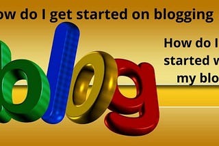 How do I get started with my blog?
