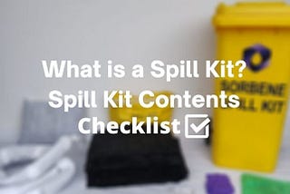 What is a Spill Kit? | Spill Kit Content Checklist — Sorbene