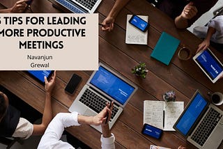 5 Tips for Leading More Productive Meetings | Navanjun Grewal | Professional Overview