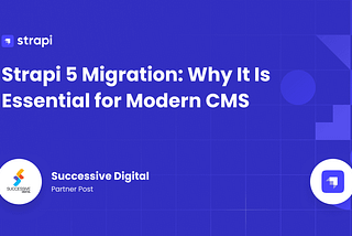 Strapi 5 Migration: Why It Is Essential for Modern CMS