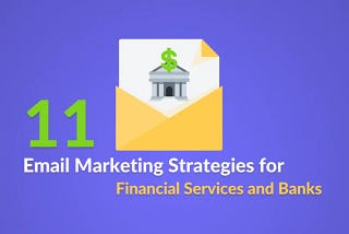 11 Email Marketing Strategies for Financial Services and Banks