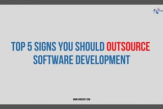 Top 5 Signs You Should Outsource Software Development