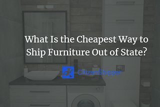 What Is the Cheapest Way to Ship Furniture Out of State?