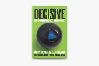 “Decisive: How To Make Better Decisions in Life and Work” Book Summary