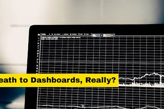 Death to Dashboards, Really?