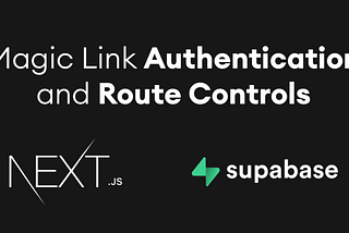 Magic Link Authentication and Route Controls with Supabase and Next.js