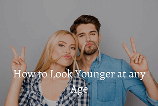 How to Look Younger at any Age