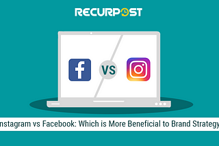 Instagram vs Facebook: Which is More Beneficial to Brand Strategy