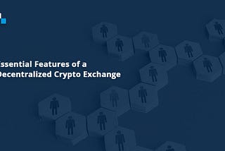 Features of Decentralized Exchange Software and reasons to Launch it