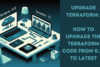 Upgrade Terraform: How to upgrade the Terraform code from 0.13 to latest — LinuxTechLab