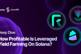 How Profitable is Leveraged Yield Farming on Solana? A Deep Dive with SolanaFM