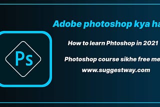 What is Adobe Photoshop? How to learn Photoshop in 2021