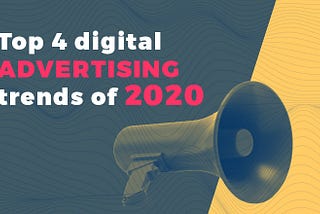Top 4 digital advertising trends of 2020