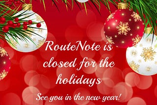 RouteNote Offices closed for the holidays, back on January 3rd