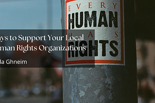 Ways to Support Your Local Human Rights Organizations | Diala Ghneim | Professional Overview
