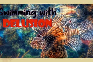 Swimming with Delusion