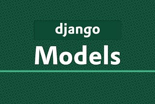 A walkthrough to django models — part 1