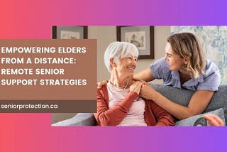 Empowering Elders from a Distance: Remote Senior Support Strategies