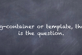 ng-container or template, that is the question.