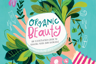 Organic Beauty Book Review: A Fun Guide to Natural Skincare
