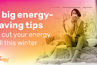 Cut your energy bill this winter with these 4 big energy-saving tips