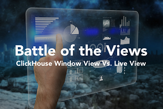 Battle of the Views — ClickHouse Window View vs Live View