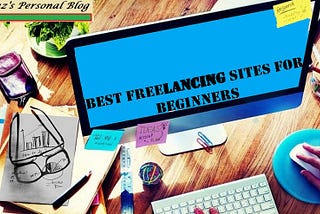 Top Five Best Freelancing Sites For Beginners (And Professionals As Well)
