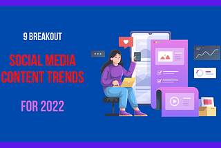 9 Breakout Social Media Content Trends in 2022