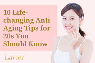 10 Life-changing Anti Aging Tips for 20s You Should Know — Lavier International