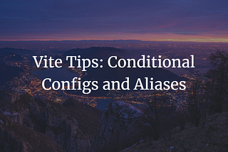 Vite Tips: Conditional Configs and Aliases