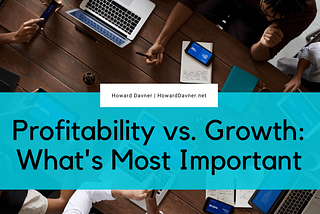Profitability vs. Growth: What’s Most Important | Howard Davner | Freehold, NJ