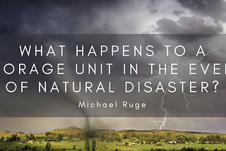 What Happens When Your Storage Unit Is Affected By Natural Disasters