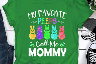 March 2, 2021 — Happy Easter Day shirt My Favorite Peeps Call Me Mommy T Shirt t shirt