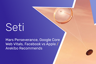 SETI #17: Mars Perseverance, Google Core Web Vitals & Facebook vs Apple | Arekibo Recommends