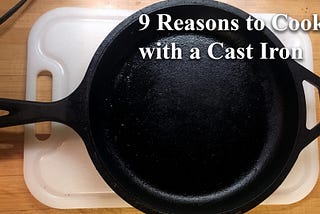 9 Reasons to Cook with a Cast Iron and Why You Should Too