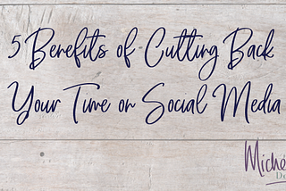 5 Benefits of Cutting Back Your Time on Social Media